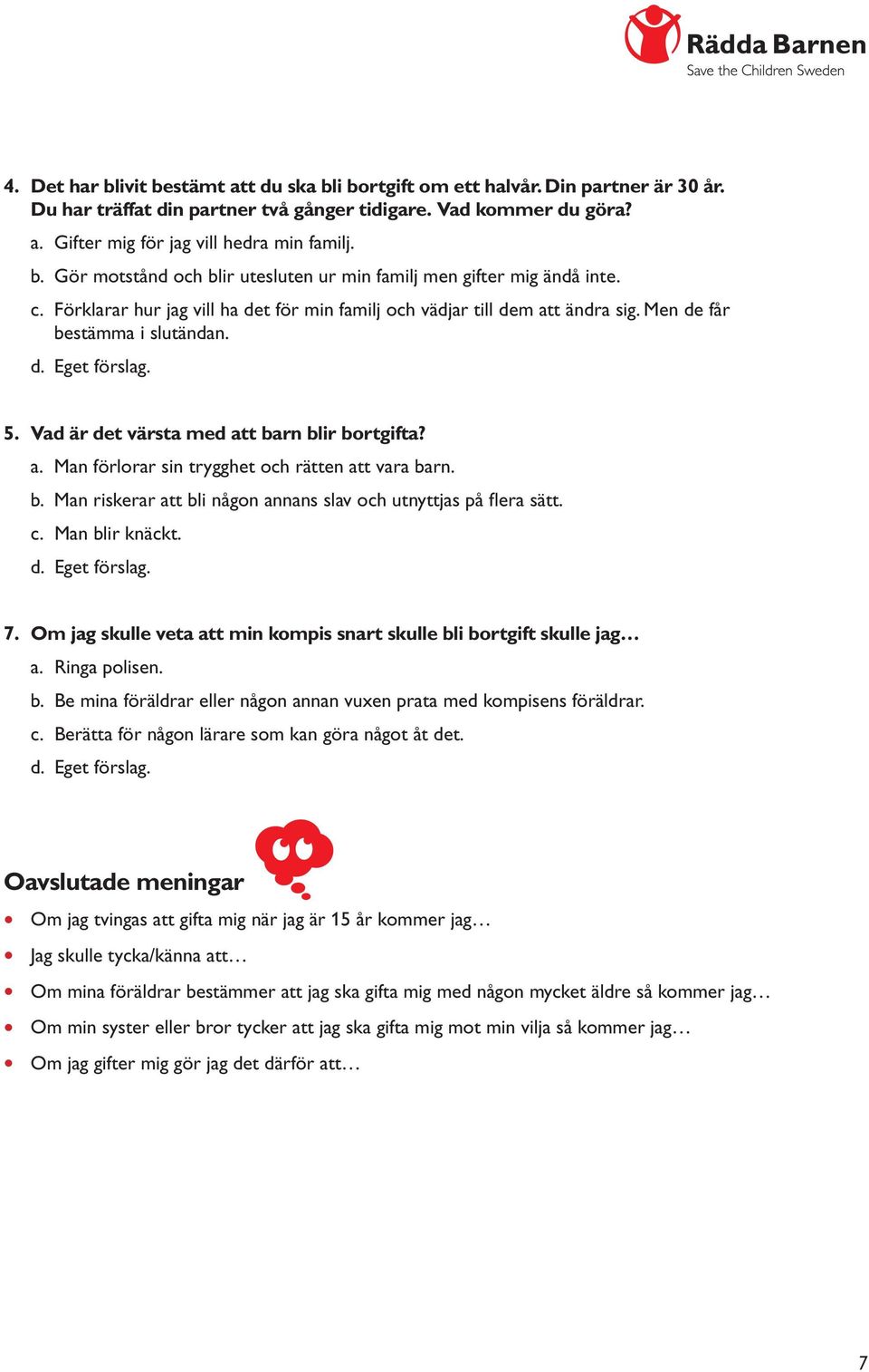 Vad är det värsta med att barn blir bortgifta? a. Man förlorar sin trygghet och rätten att vara barn. b. Man riskerar att bli någon annans slav och utnyttjas på flera sätt. c. Man blir knäckt. 7.