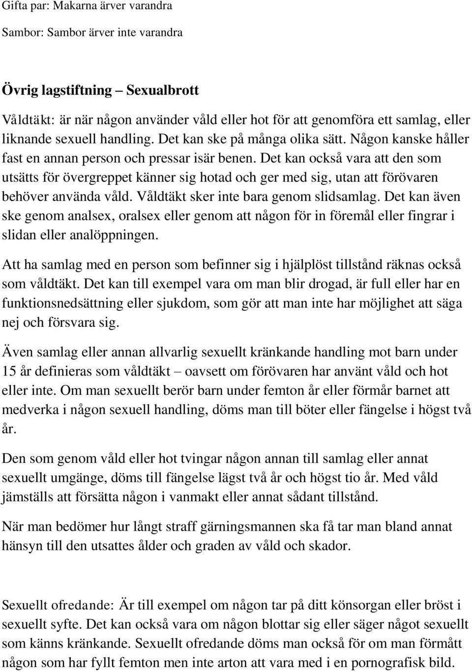 Det kan också vara att den som utsätts för övergreppet känner sig hotad och ger med sig, utan att förövaren behöver använda våld. Våldtäkt sker inte bara genom slidsamlag.