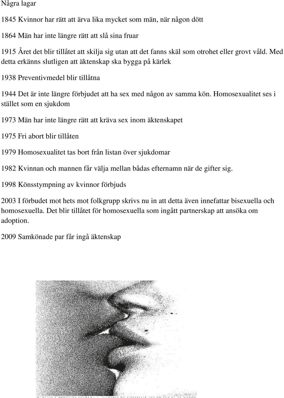 Homosexualitet ses i stället som en sjukdom 1973 Män har inte längre rätt att kräva sex inom äktenskapet 1975 Fri abort blir tillåten 1979 Homosexualitet tas bort från listan över sjukdomar 1982