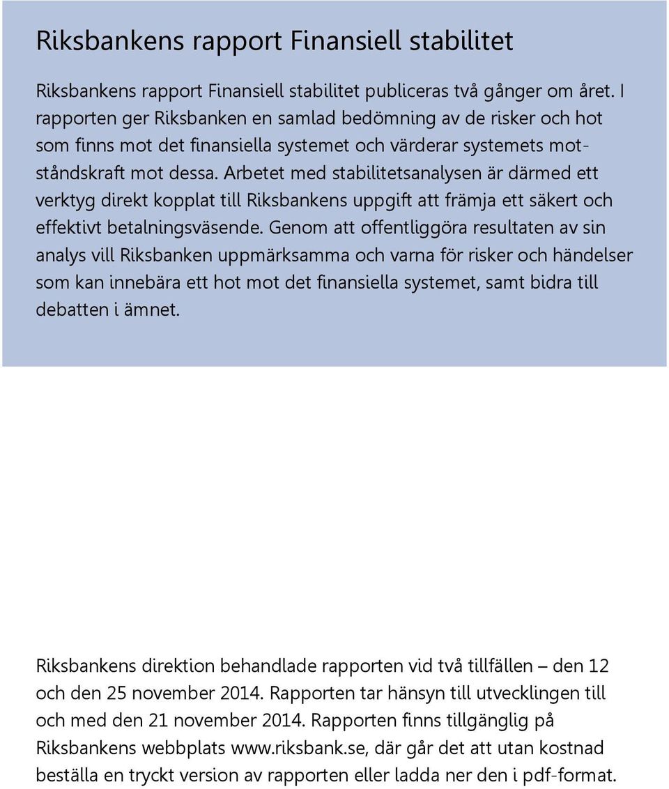 Arbetet med stabilitetsanalysen är därmed ett verktyg direkt kopplat till Riksbankens uppgift att främja ett säkert och effektivt betalningsväsende.