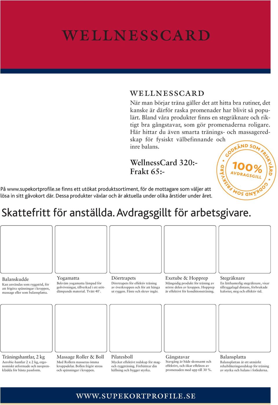 WellnessCard 320:- Frakt 65:- På finns ett utökat produktsortiment, för de mottagare som väljer att lösa in sitt gåvokort där. Dessa produkter växlar och är aktuella under olika årstider under året.