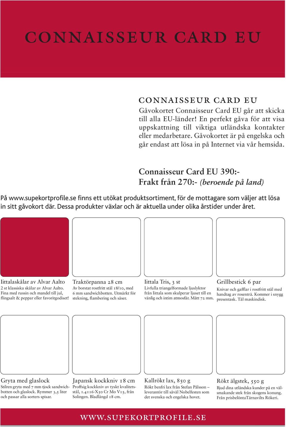 Connaisseur Card EU 390:- Frakt från 270:- (beroende på land) På finns ett utökat produktsortiment, för de mottagare som väljer att lösa in sitt gåvokort där.