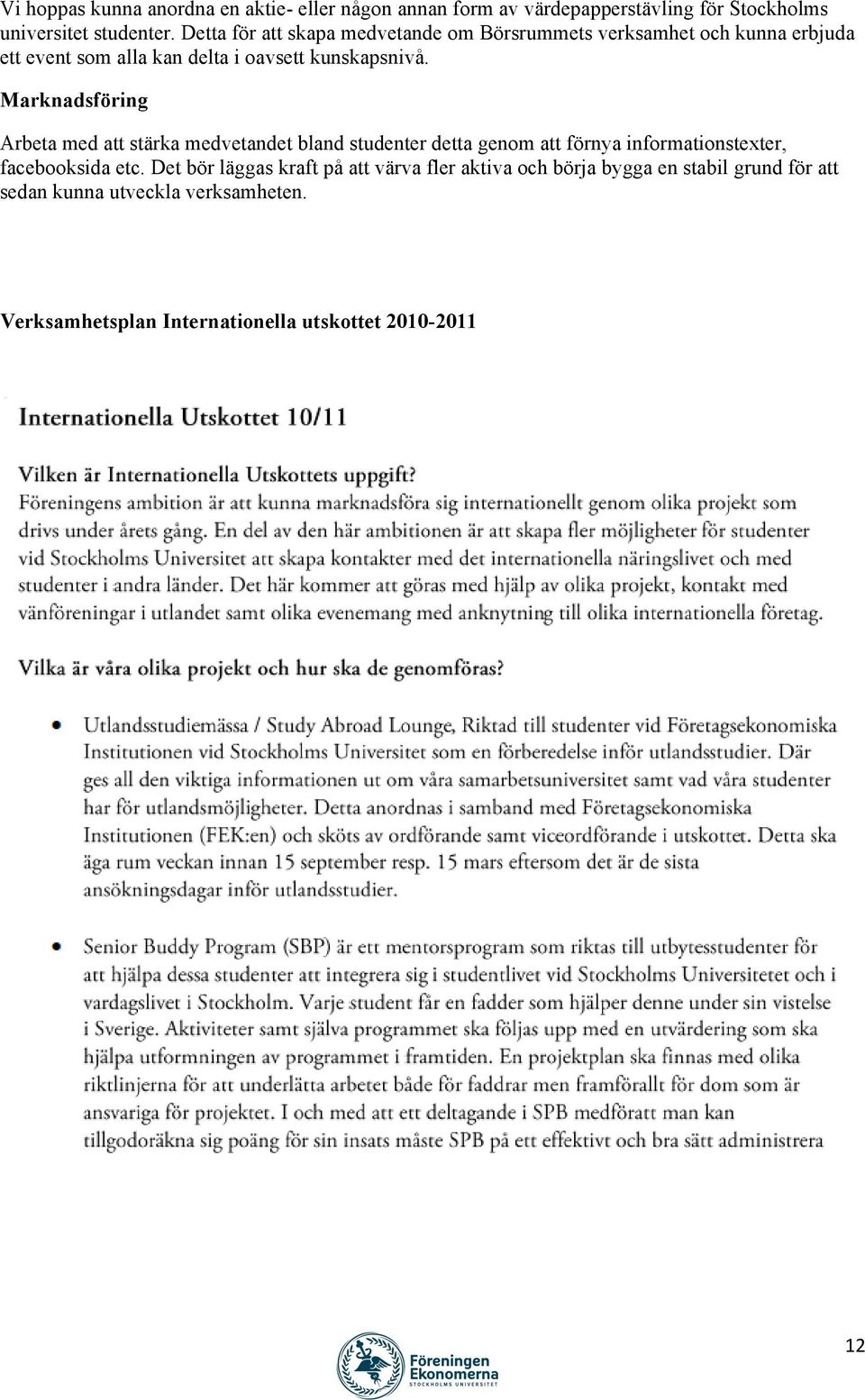 Marknadsföring Arbeta med att stärka medvetandet bland studenter detta genom att förnya informationstexter, facebooksida etc.