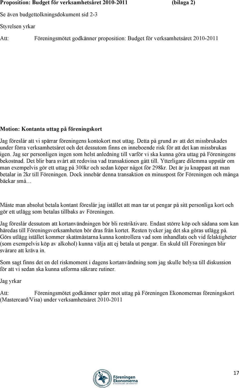 Detta på grund av att det missbrukades under förra verksamhetsåret och det dessutom finns en inneboende risk för att det kan missbrukas igen.