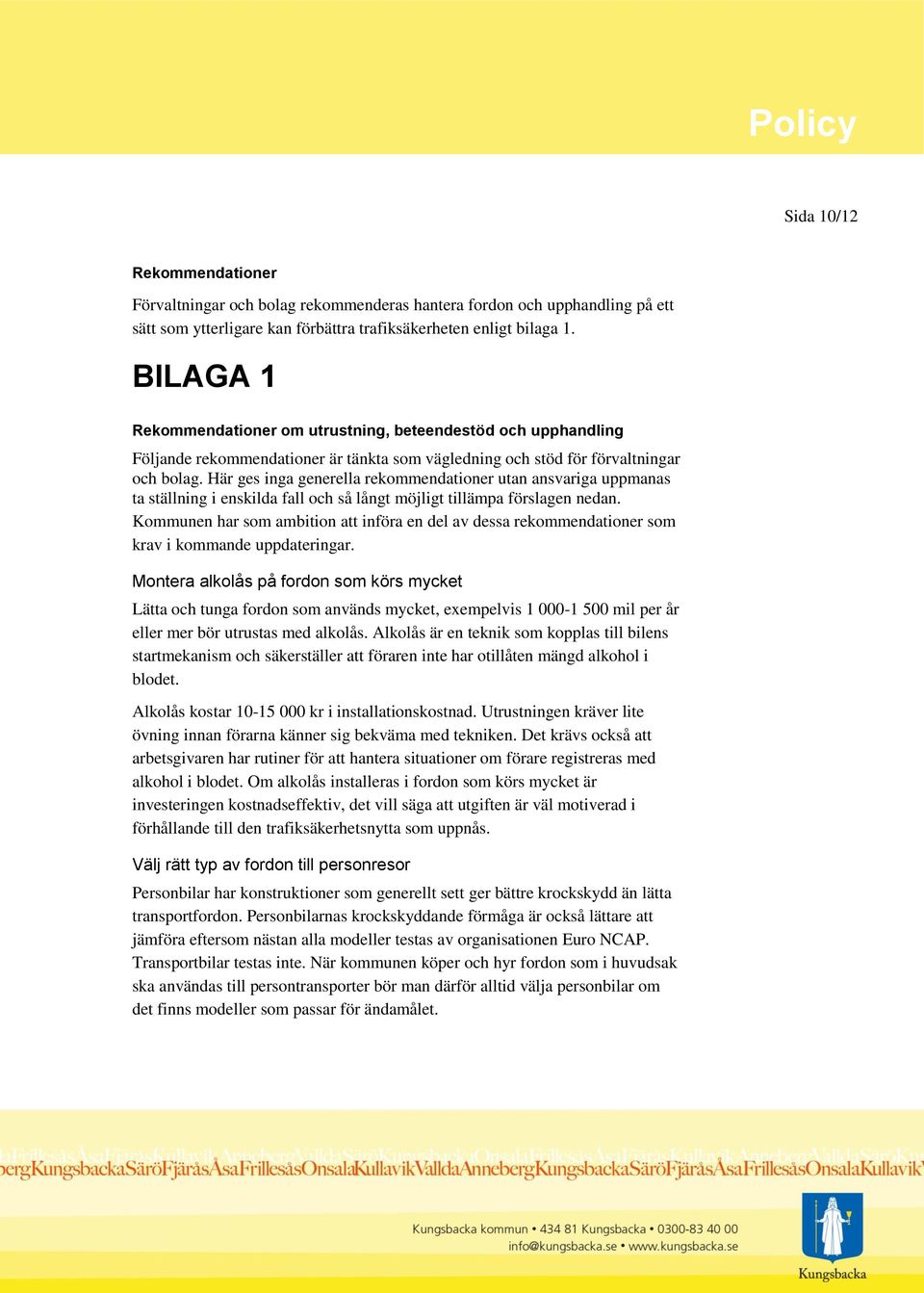 Här ges inga generella rekommendationer utan ansvariga uppmanas ta ställning i enskilda fall och så långt möjligt tillämpa förslagen nedan.