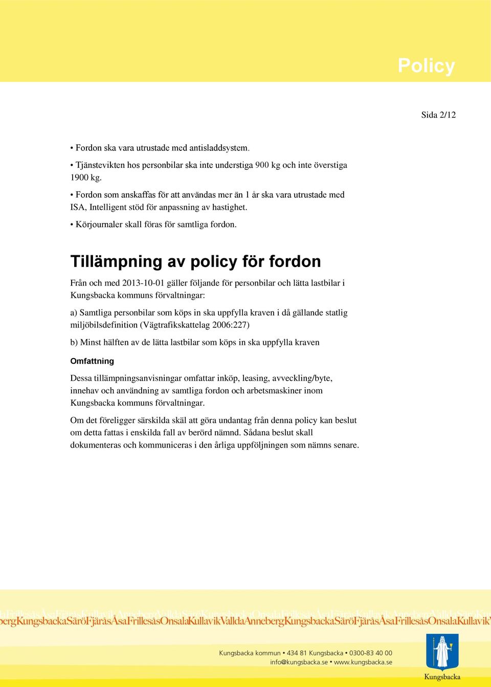 Tillämpning av policy för fordon Från och med 2013-10-01 gäller följande för personbilar och lätta lastbilar i Kungsbacka kommuns förvaltningar: a) Samtliga personbilar som köps in ska uppfylla