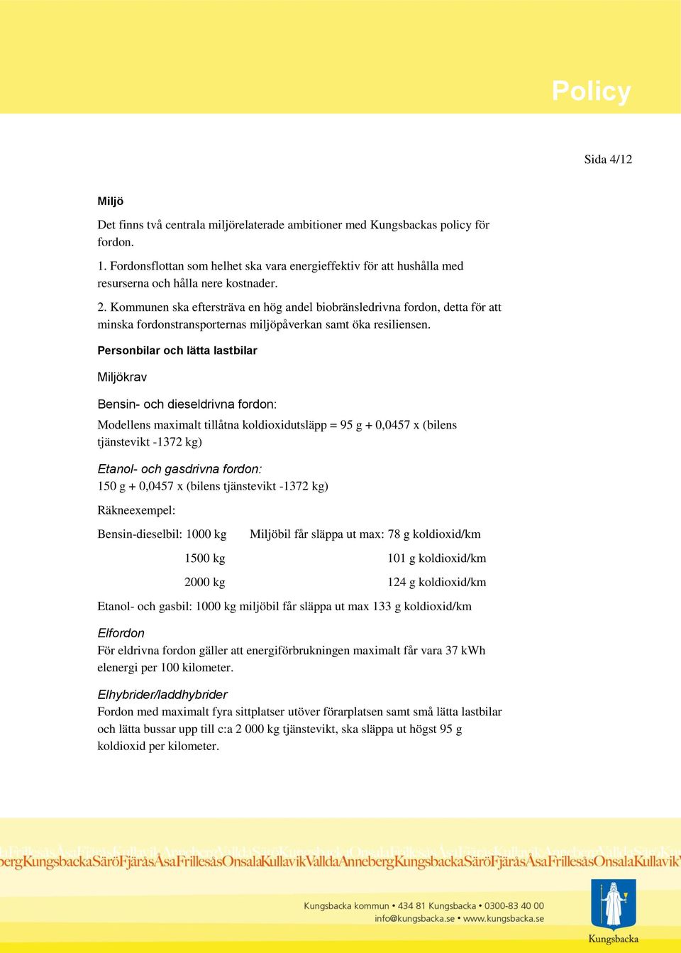 Kommunen ska eftersträva en hög andel biobränsledrivna fordon, detta för att minska fordonstransporternas miljöpåverkan samt öka resiliensen.