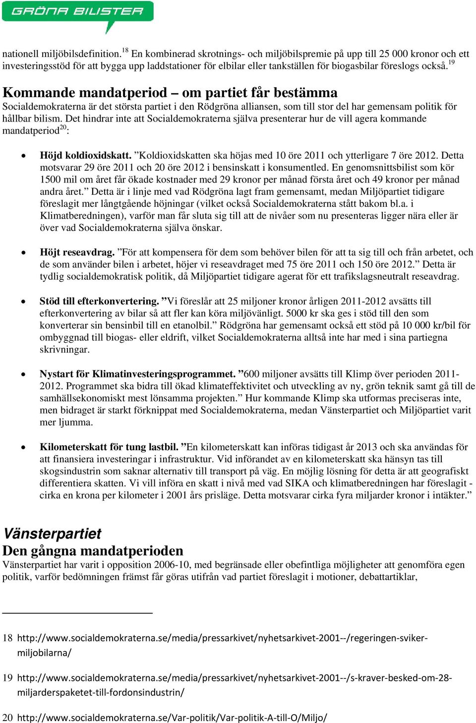 19 Kommande mandatperiod om partiet får bestämma Socialdemokraterna är det största partiet i den Rödgröna alliansen, som till stor del har gemensam politik för hållbar bilism.