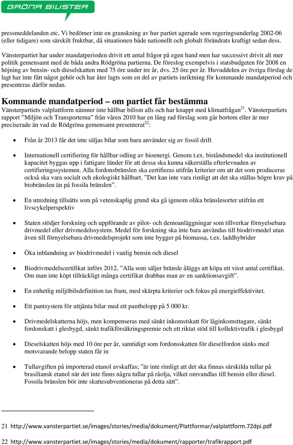 Vänsterpartiet har under mandatperioden drivit ett antal frågor på egen hand men har successivt drivit alt mer politik gemensamt med de båda andra Rödgröna partierna.