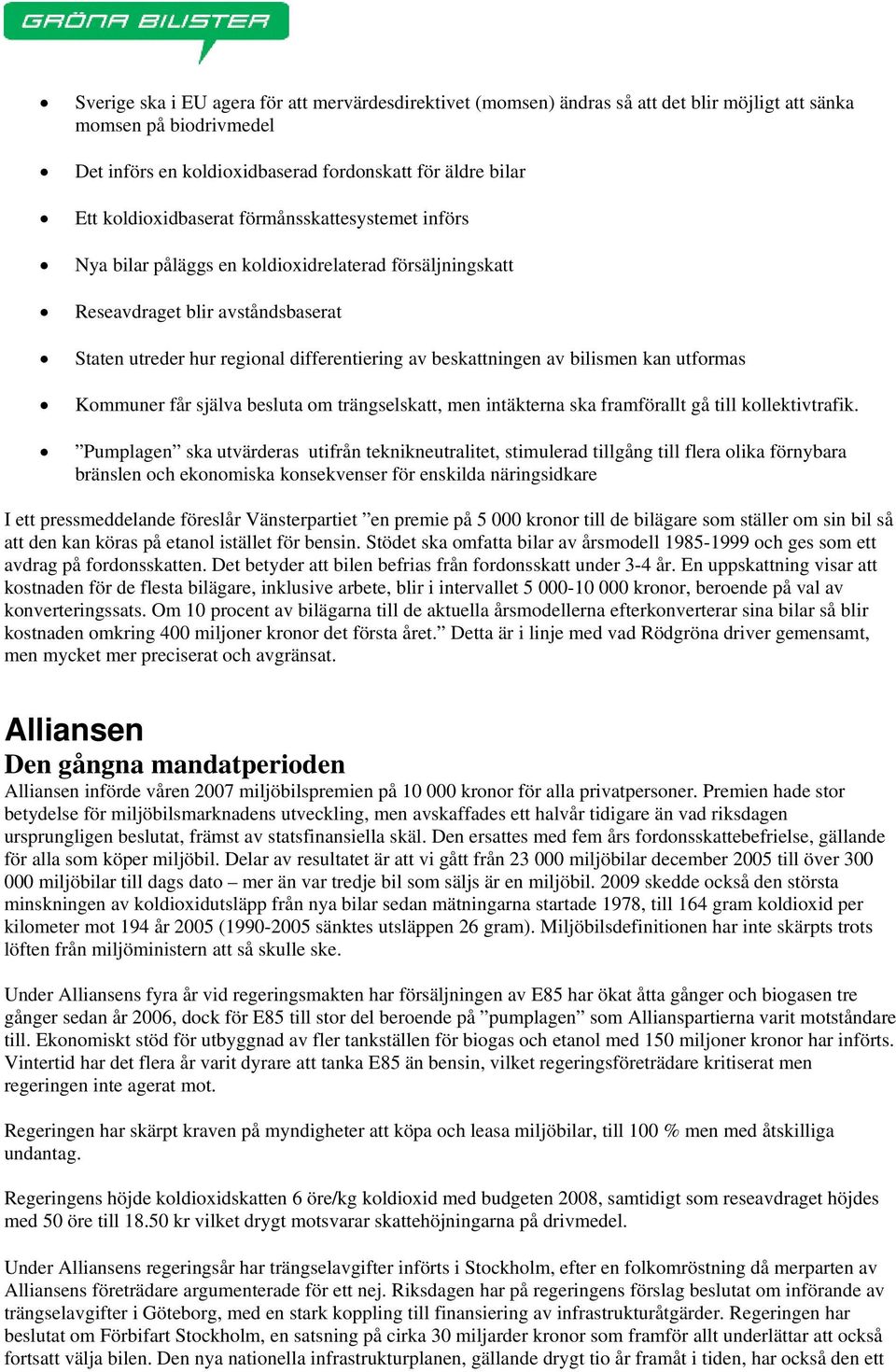 av bilismen kan utformas Kommuner får själva besluta om trängselskatt, men intäkterna ska framförallt gå till kollektivtrafik.