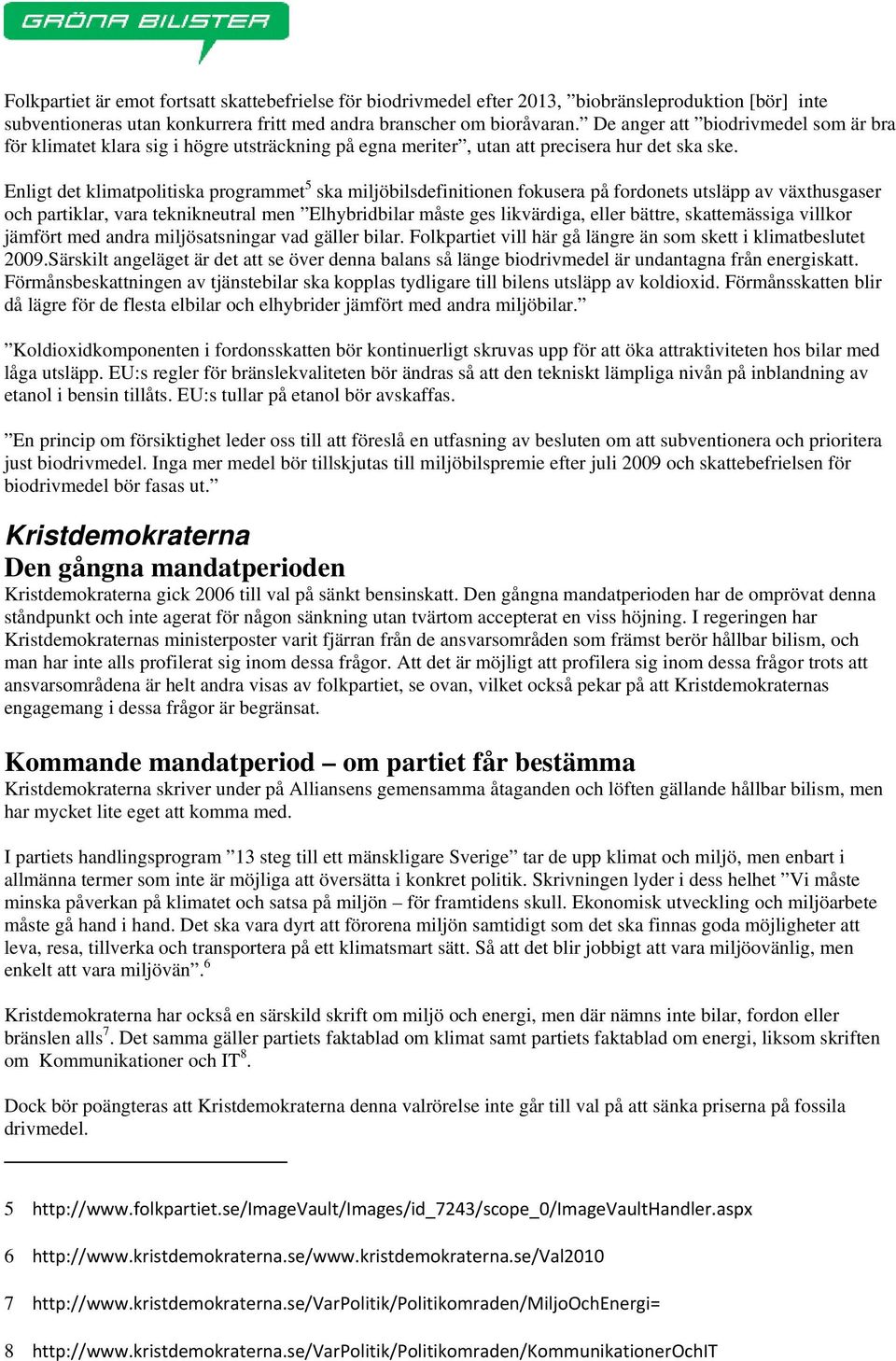 Enligt det klimatpolitiska programmet 5 ska miljöbilsdefinitionen fokusera på fordonets utsläpp av växthusgaser och partiklar, vara teknikneutral men Elhybridbilar måste ges likvärdiga, eller bättre,