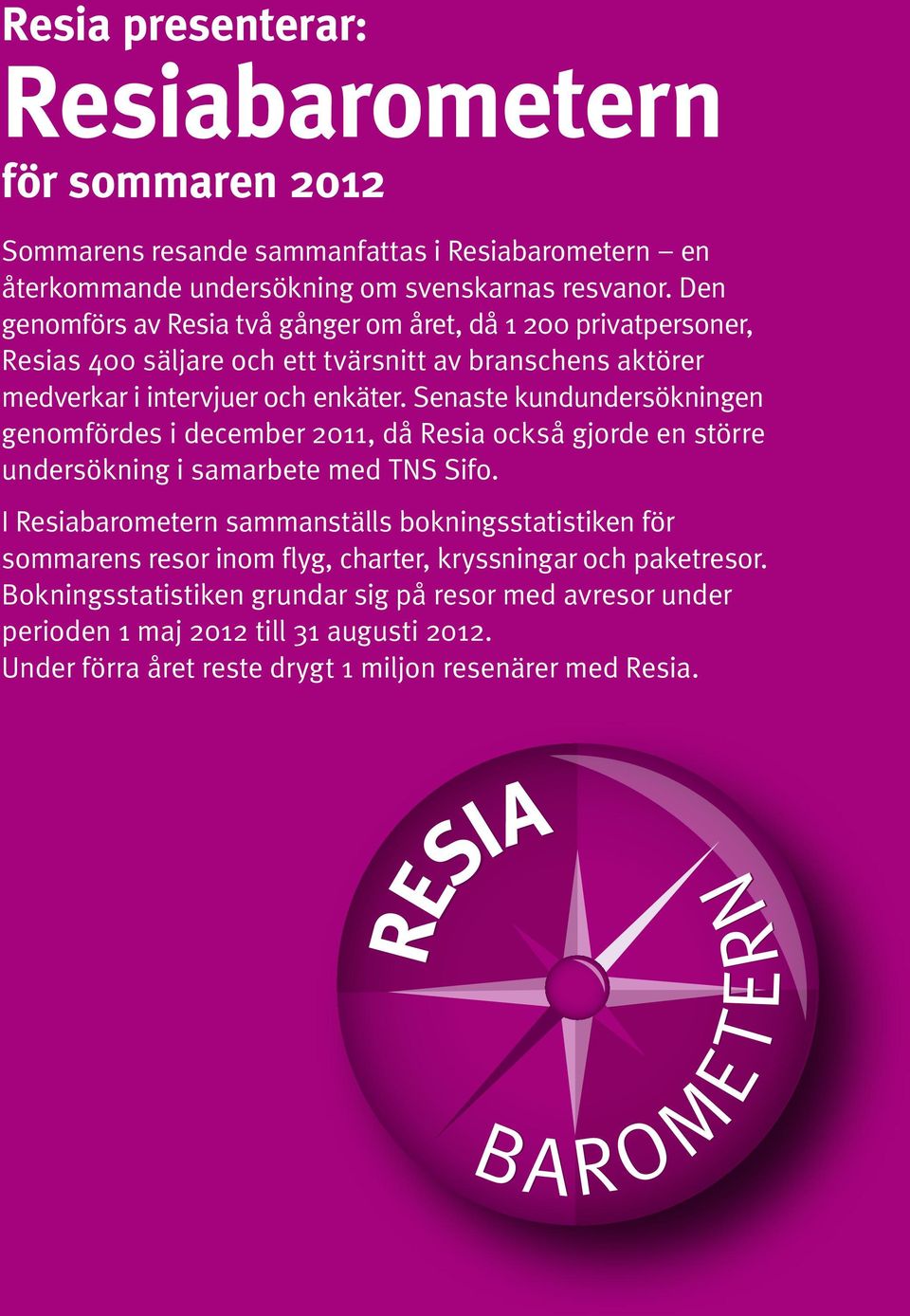 Senaste kundundersökningen genomfördes i december 2011, då Resia också gjorde en större undersökning i samarbete med TNS Sifo.