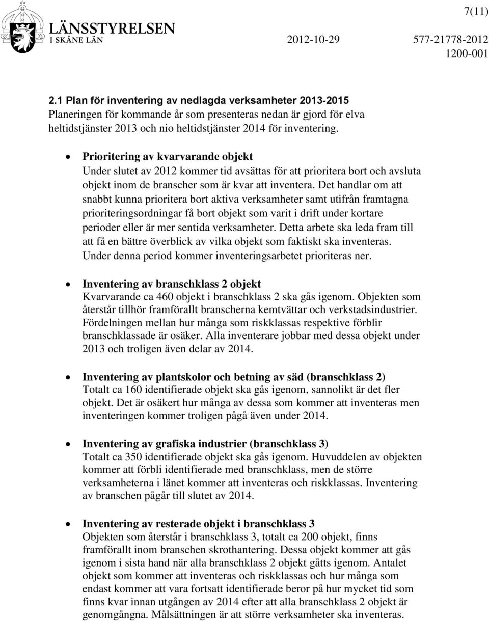 Prioritering av kvarvarande objekt Under slutet av 2012 kommer tid avsättas för att prioritera bort och avsluta objekt inom de branscher som är kvar att inventera.