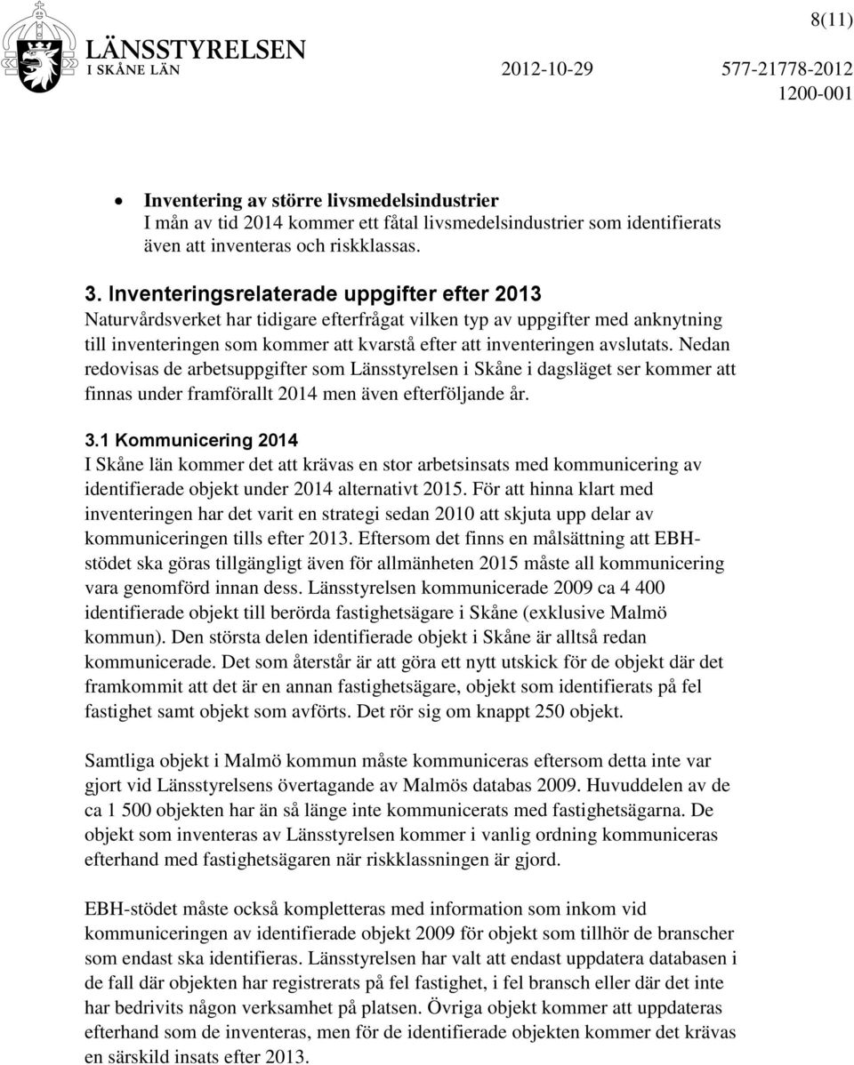 avslutats. Nedan redovisas de arbetsuppgifter som Länsstyrelsen i Skåne i dagsläget ser kommer att finnas under framförallt 2014 men även efterföljande år. 3.