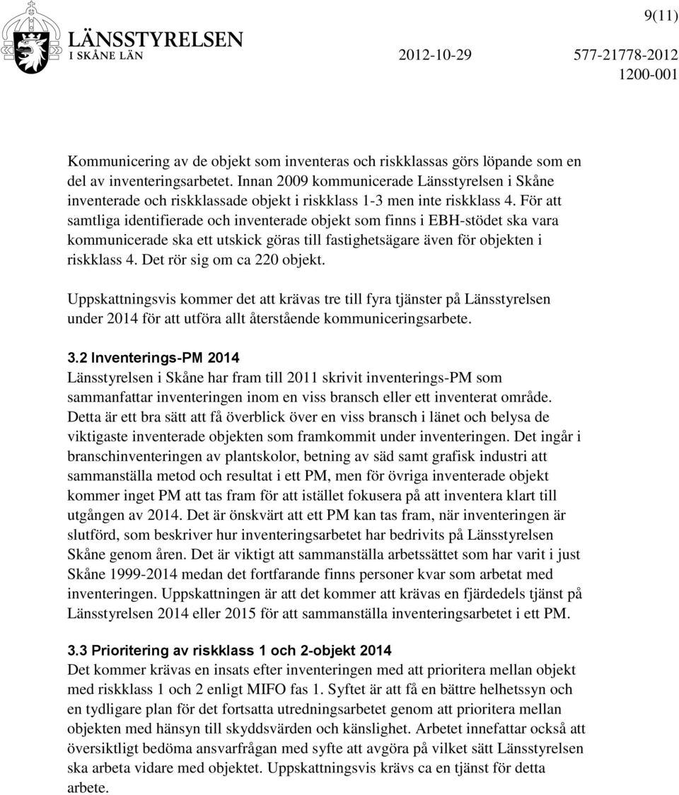 För att samtliga identifierade och inventerade objekt som finns i EBH-stödet ska vara kommunicerade ska ett utskick göras till fastighetsägare även för objekten i riskklass 4.