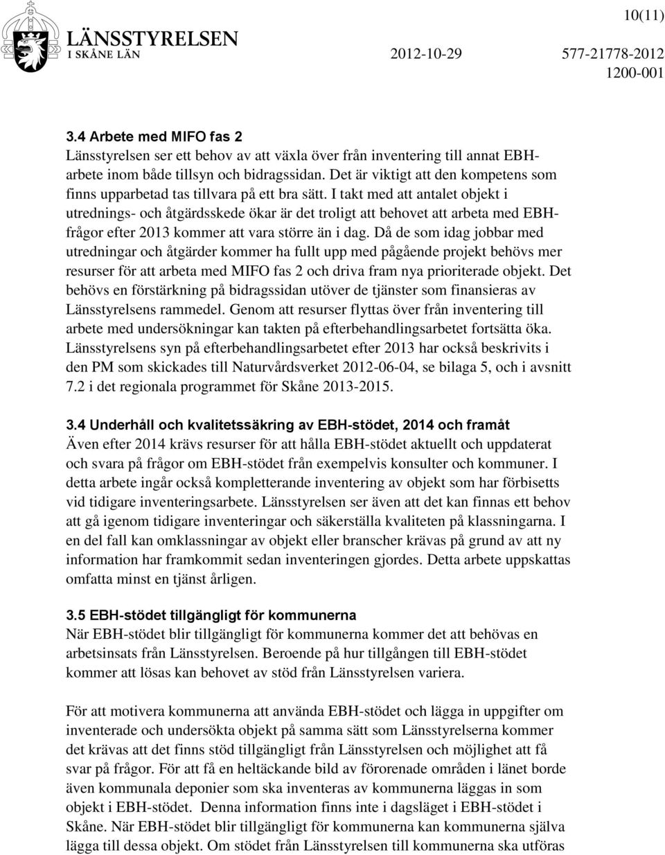 I takt med att antalet objekt i utrednings- och åtgärdsskede ökar är det troligt att behovet att arbeta med EBHfrågor efter 2013 kommer att vara större än i dag.