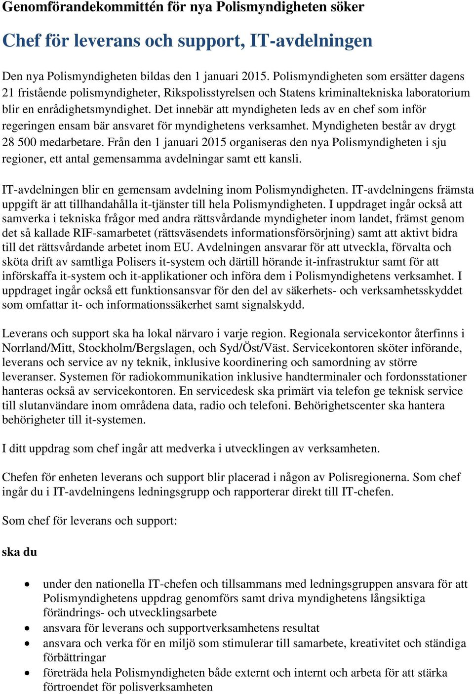 Det innebär att myndigheten leds av en chef som inför regeringen ensam bär ansvaret för myndighetens verksamhet. Myndigheten består av drygt 28 500 medarbetare.