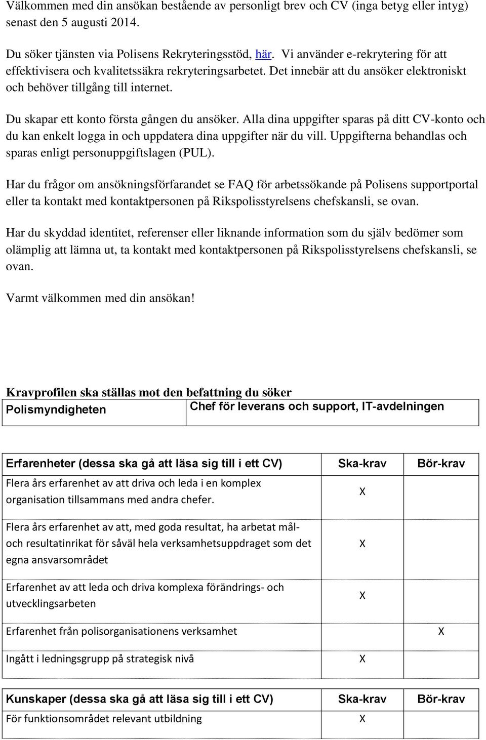 Du skapar ett konto första gången du ansöker. Alla dina uppgifter sparas på ditt CV-konto och du kan enkelt logga in och uppdatera dina uppgifter när du vill.