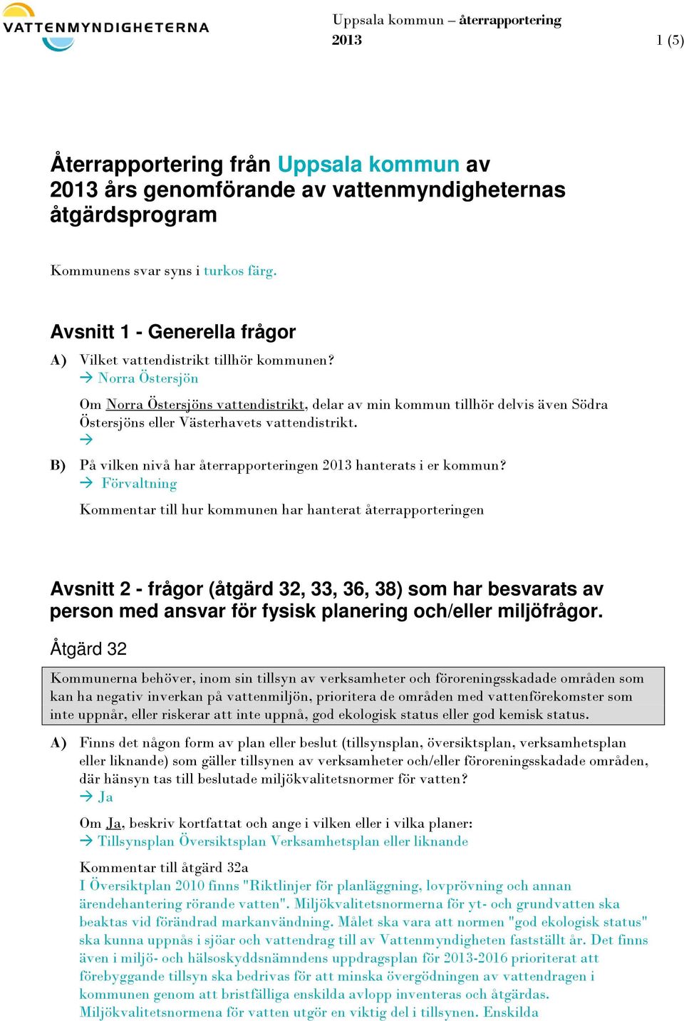 Norra Östersjön Om Norra Östersjöns vattendistrikt, delar av min kommun tillhör delvis även Södra Östersjöns eller Västerhavets vattendistrikt.