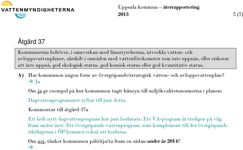 Om ja ge exempel på hur kommunen tagit hänsyn till miljökvalitetsnormerna i planen: Dagvattenprogrammet syftar till just detta.