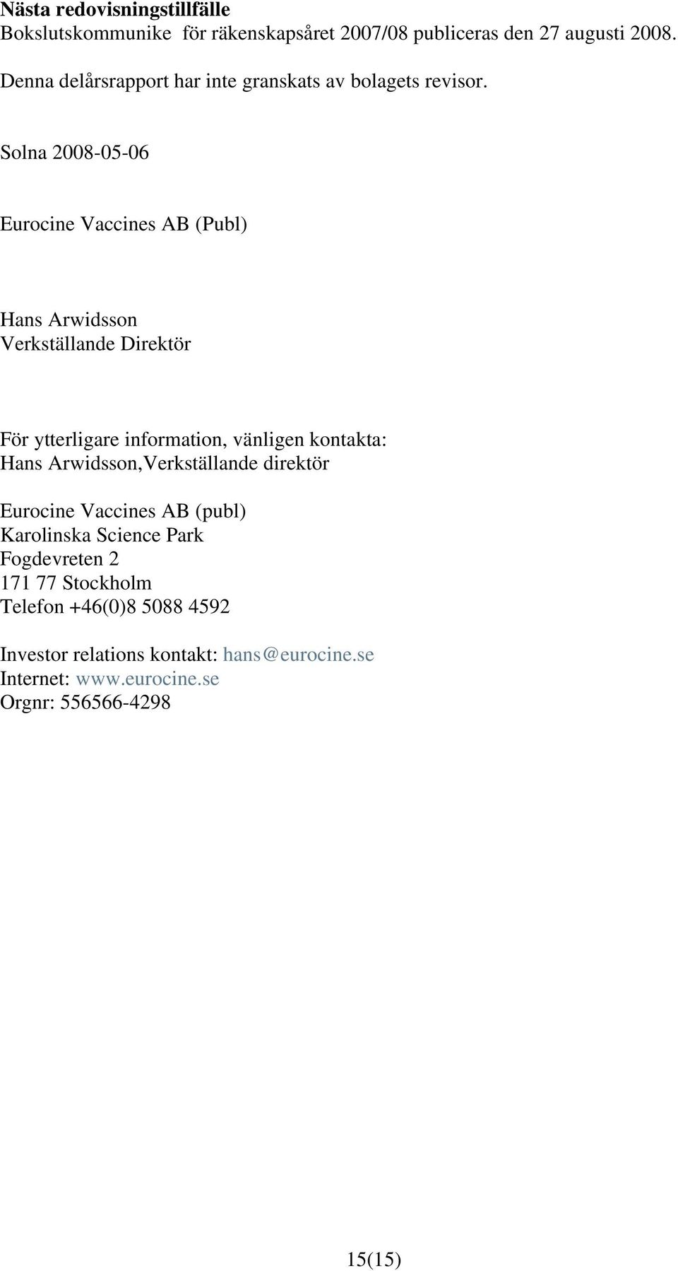 Solna 2008-05-06 Eurocine Vaccines AB (Publ) Hans Arwidsson Verkställande Direktör För ytterligare information, vänligen kontakta: