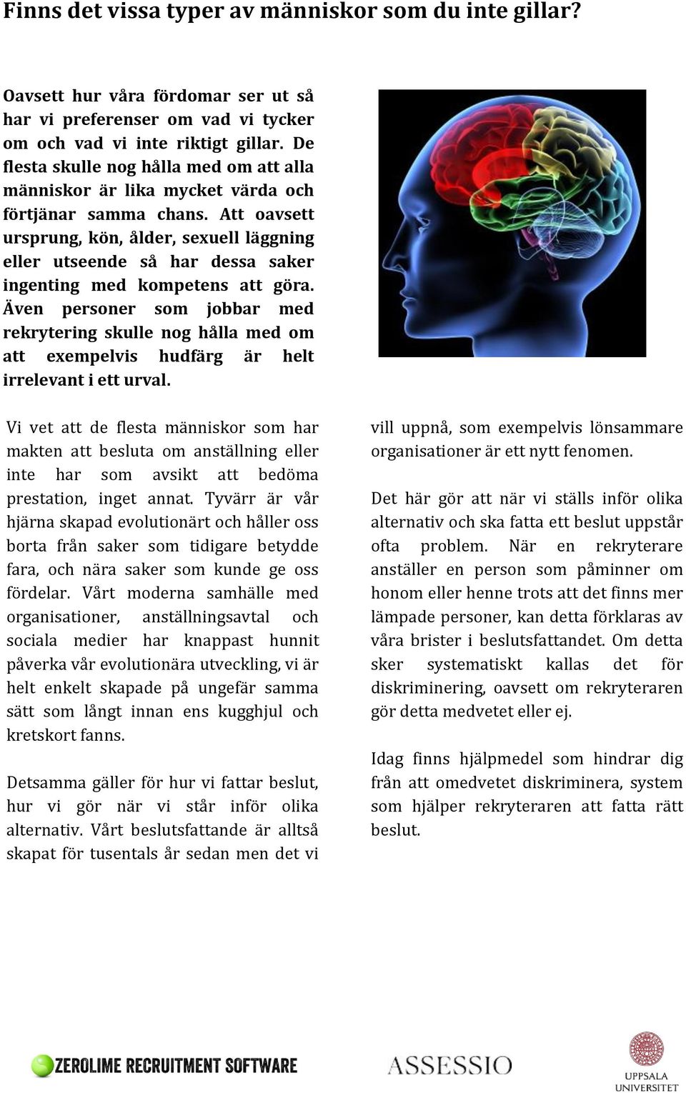 Att oavsett ursprung, kön, ålder, sexuell läggning eller utseende så har dessa saker ingenting med kompetens att göra.