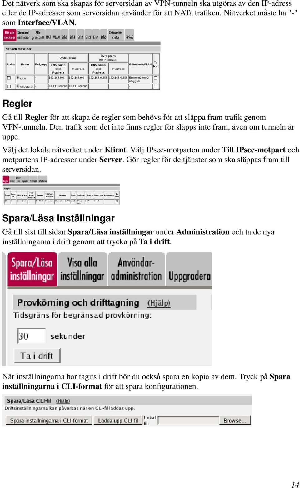 Välj det lokala nätverket under Klient. Välj IPsec-motparten under Till IPsec-motpart och motpartens IP-adresser under Server. Gör regler för de tjänster som ska släppas fram till serversidan.