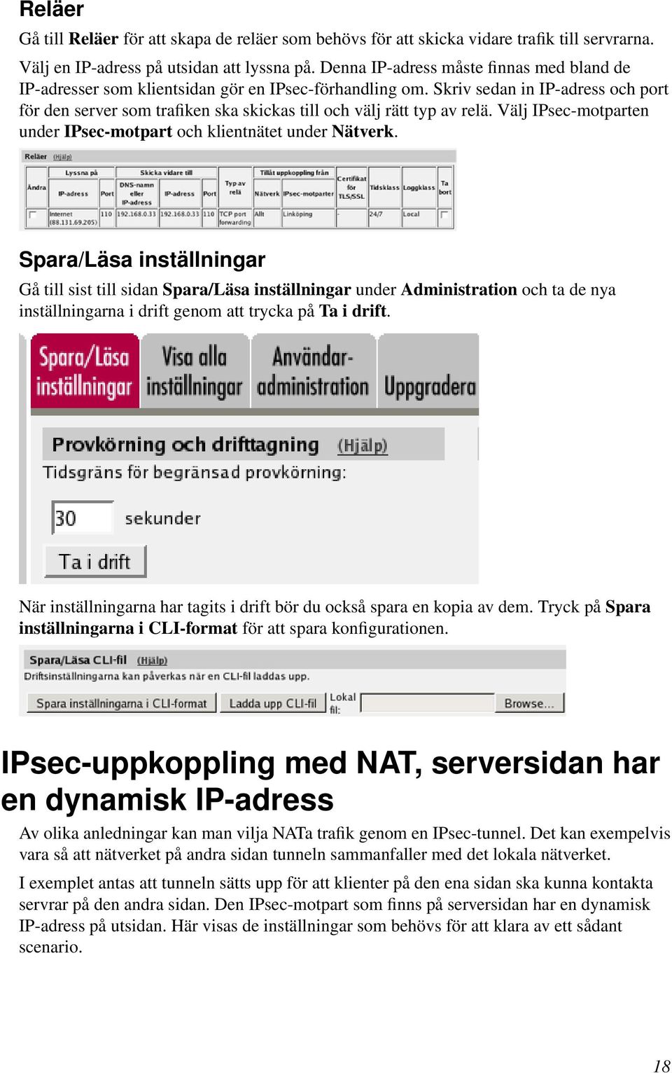 Skriv sedan in IP-adress och port för den server som trafiken ska skickas till och välj rätt typ av relä. Välj IPsec-motparten under IPsec-motpart och klientnätet under Nätverk.