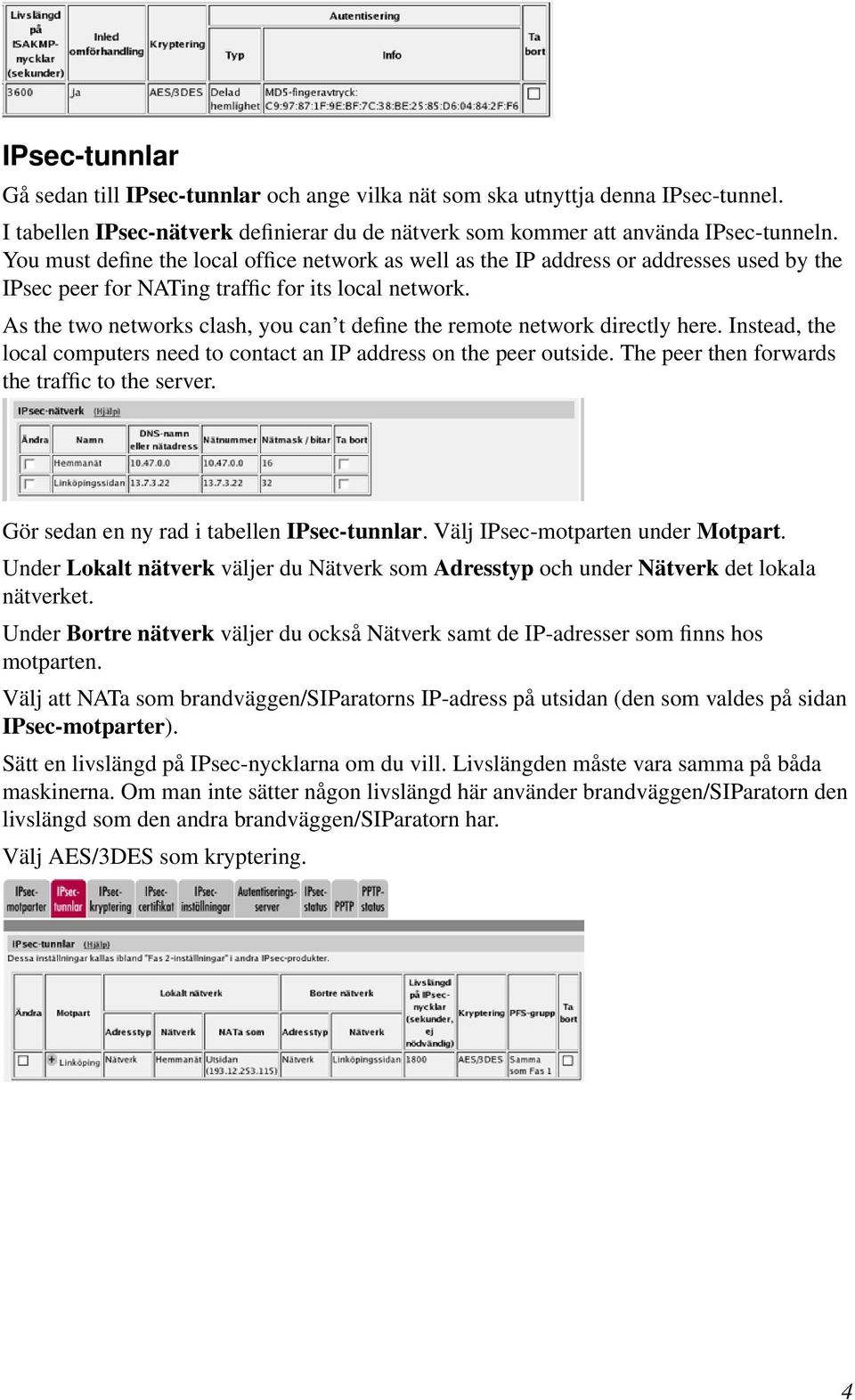 As the two networks clash, you can t define the remote network directly here. Instead, the local computers need to contact an IP address on the peer outside.