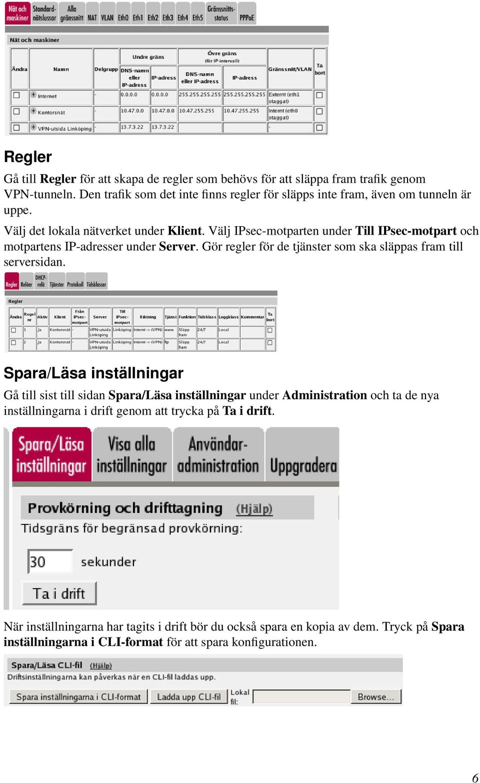 Välj IPsec-motparten under Till IPsec-motpart och motpartens IP-adresser under Server. Gör regler för de tjänster som ska släppas fram till serversidan.