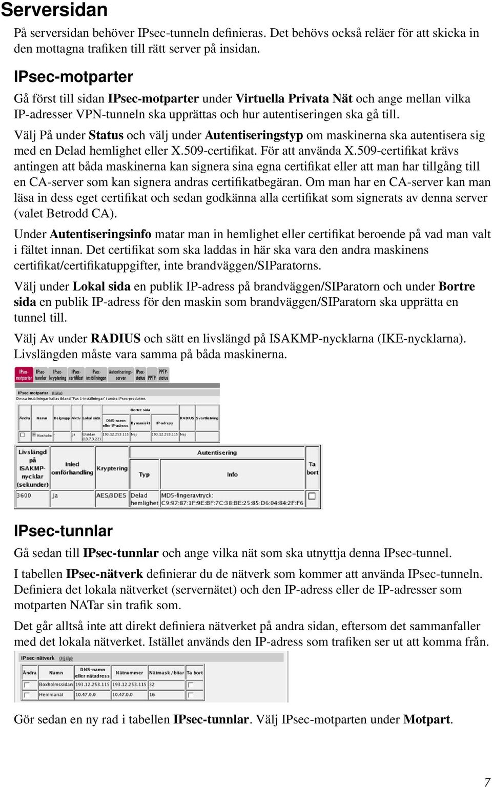 Välj På under Status och välj under Autentiseringstyp om maskinerna ska autentisera sig med en Delad hemlighet eller X.509-certifikat. För att använda X.