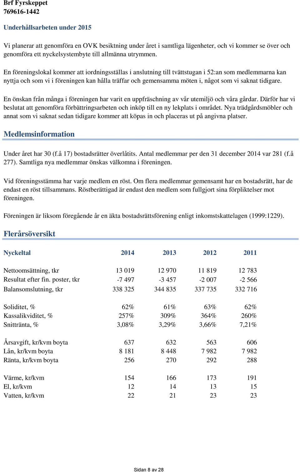 tidigare. En önskan från många i föreningen har varit en uppfräschning av vår utemiljö och våra gårdar.