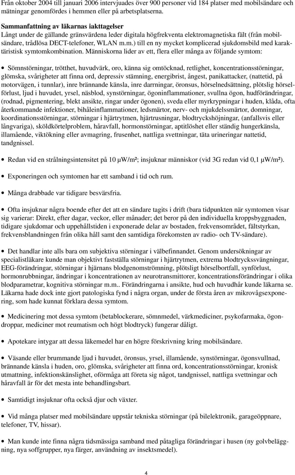 Människorna lider av ett, flera eller många av följande symtom: Sömnstörningar, trötthet, huvudvärk, oro, känna sig omtöcknad, retlighet, koncentrationsstörningar, glömska, svårigheter att finna ord,