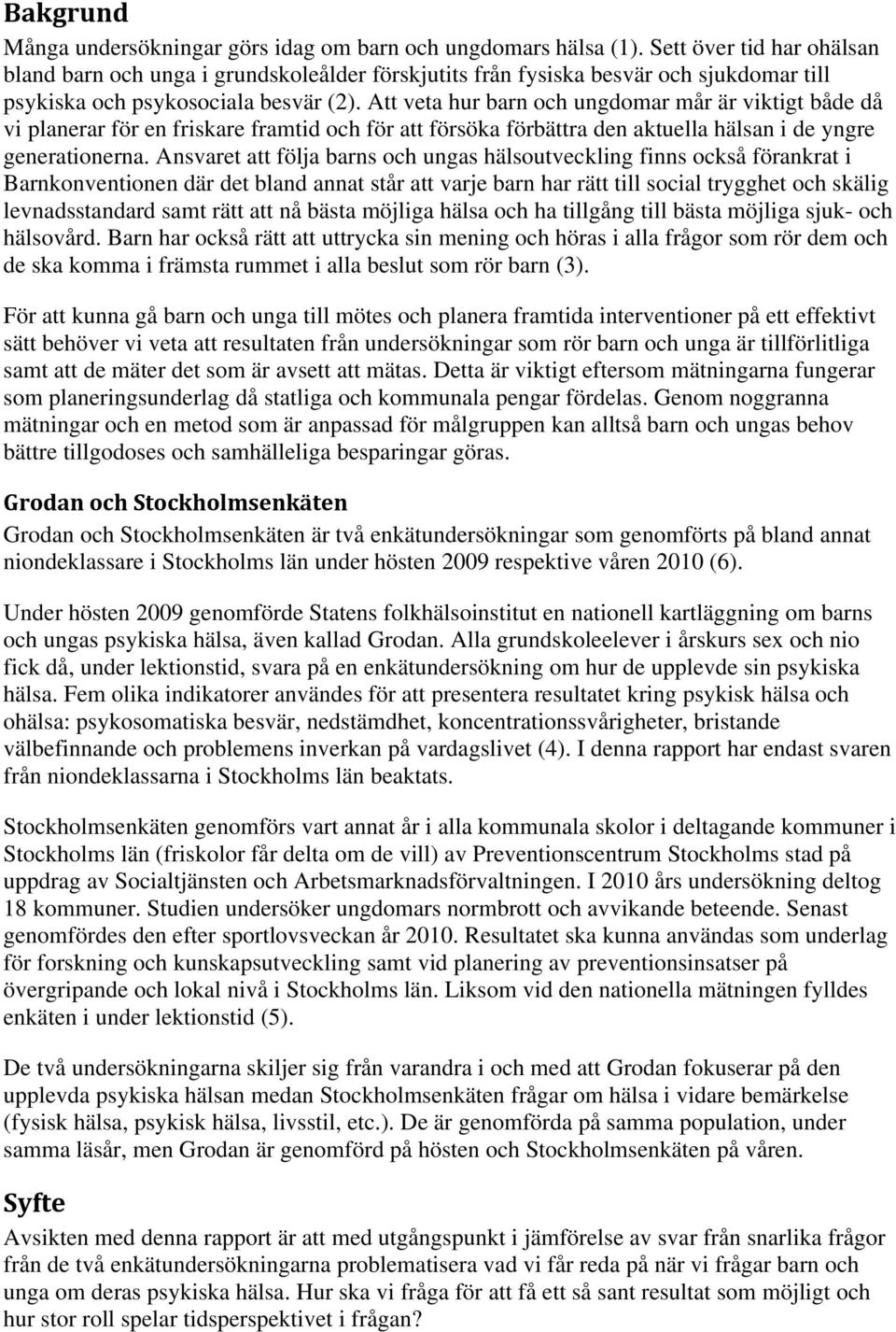 Att veta hur barn och ungdomar mår är viktigt både då vi planerar för en friskare framtid och för att försöka förbättra den aktuella hälsan i de yngre generationerna.