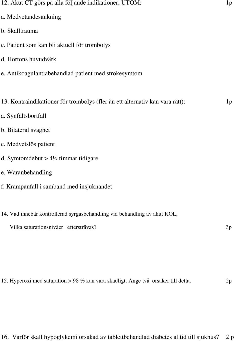 Medvetslös patient d. Symtomdebut > 4½ timmar tidigare e. Waranbehandling f. Krampanfall i samband med insjuknandet 14.