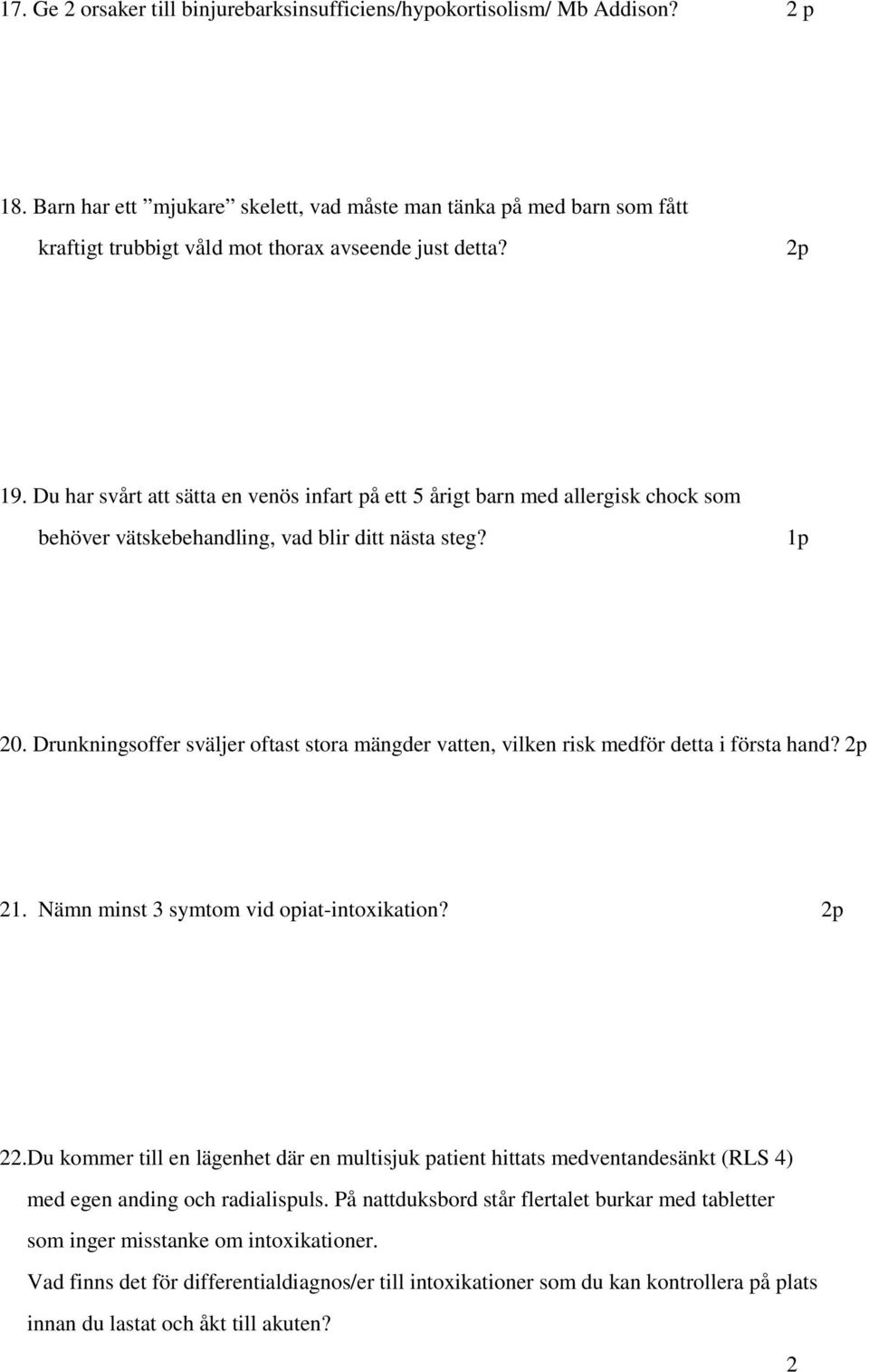 Du har svårt att sätta en venös infart på ett 5 årigt barn med allergisk chock som behöver vätskebehandling, vad blir ditt nästa steg? 1p 20.