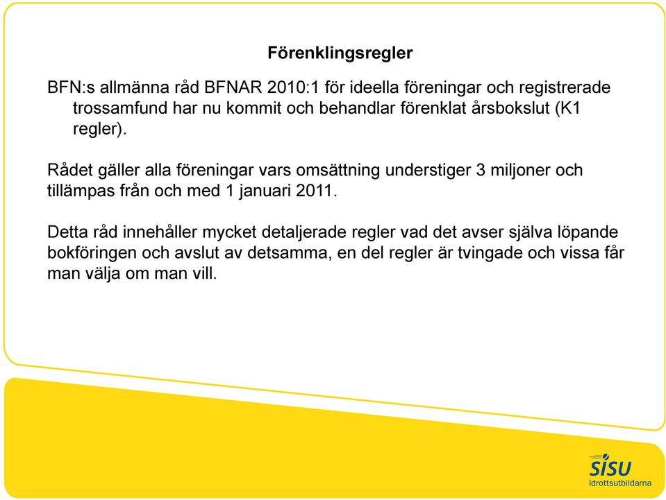 Rådet gäller alla föreningar vars omsättning understiger 3 miljoner och tillämpas från och med 1 januari 2011.