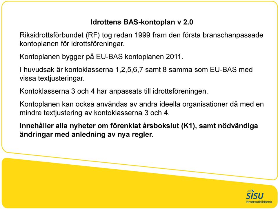 Kontoklasserna 3 och 4 har anpassats till idrottsföreningen.