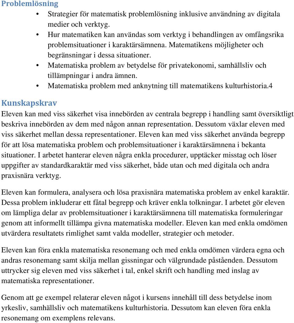 Matematiska problem av betydelse för privatekonomi, samhällsliv och tillämpningar i andra ämnen. Matematiska problem med anknytning till matematikens kulturhistoria.