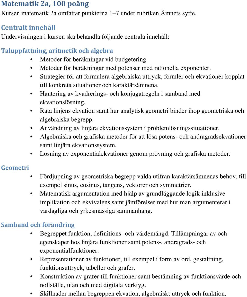 Metoder för beräkningar med potenser med rationella exponenter. Strategier för att formulera algebraiska uttryck, formler och ekvationer kopplat till konkreta situationer och karaktärsämnena.