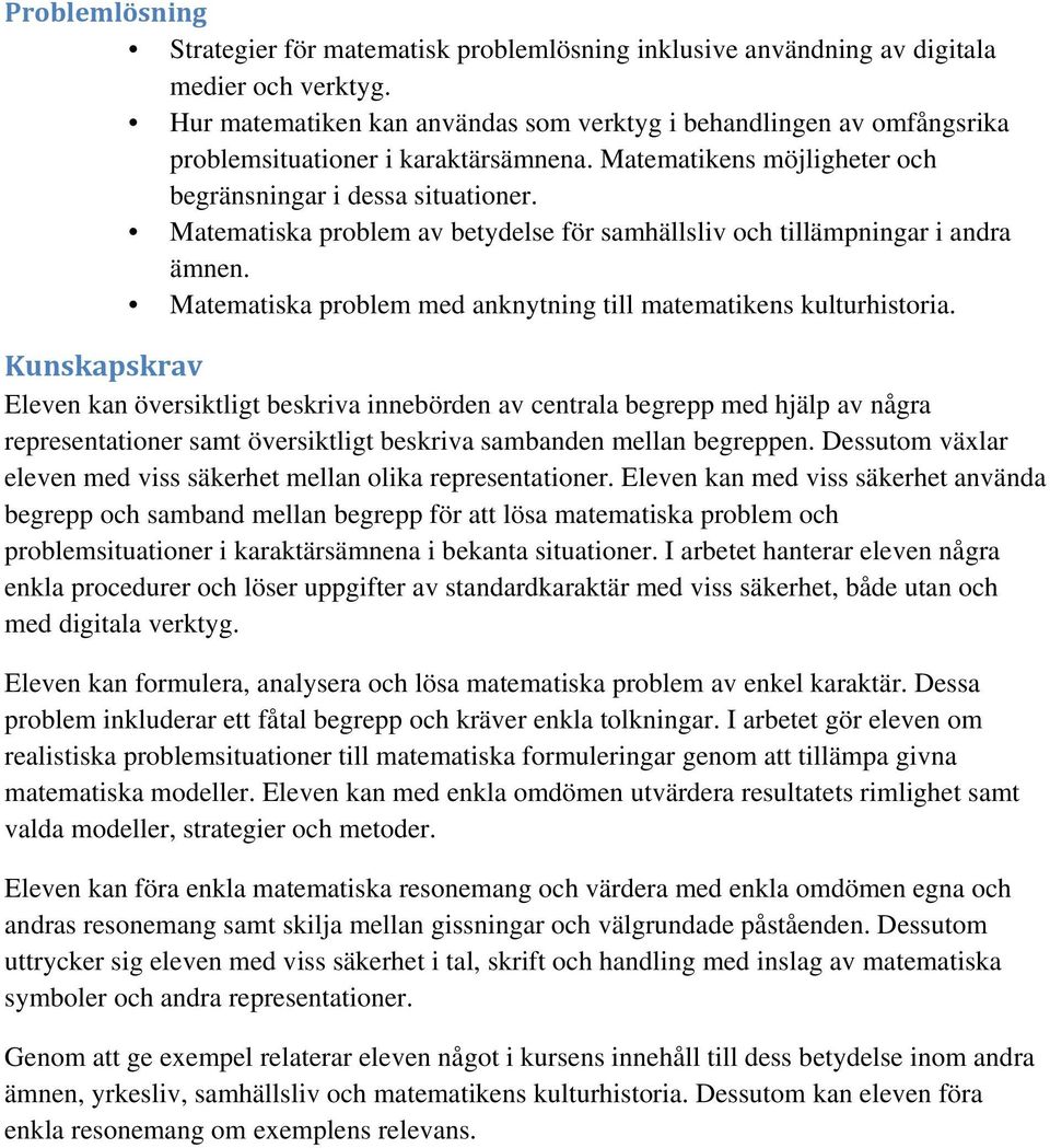 Matematiska problem av betydelse för samhällsliv och tillämpningar i andra ämnen. Matematiska problem med anknytning till matematikens kulturhistoria.