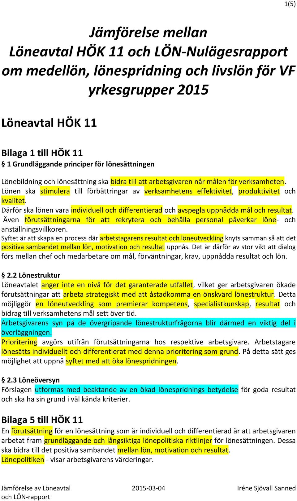 Lönen ska stimulera till förbättringar av verksamhetens effektivitet, produktivitet och kvalitet. Därför ska lönen vara individuell och differentierad och avspegla uppnådda mål och resultat.