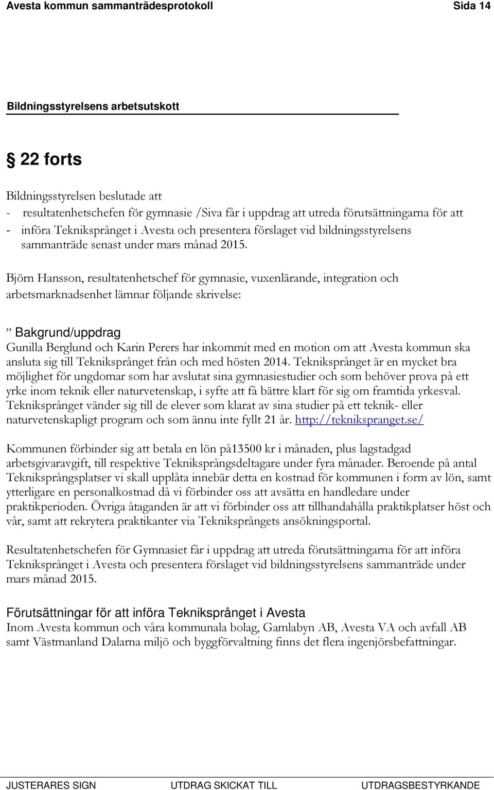 Björn Hansson, resultatenhetschef för gymnasie, vuxenlärande, integration och arbetsmarknadsenhet lämnar följande skrivelse: Bakgrund/uppdrag Gunilla Berglund och Karin Perers har inkommit med en