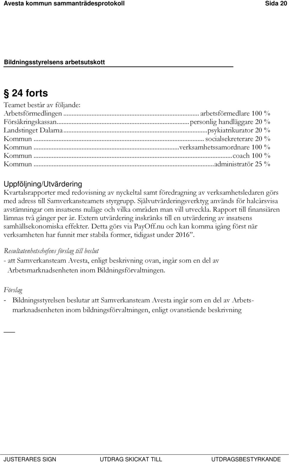 .. administratör 25 % Uppföljning/Utvärdering Kvartalsrapporter med redovisning av nyckeltal samt föredragning av verksamhetsledaren görs med adress till Samverkansteamets styrgrupp.