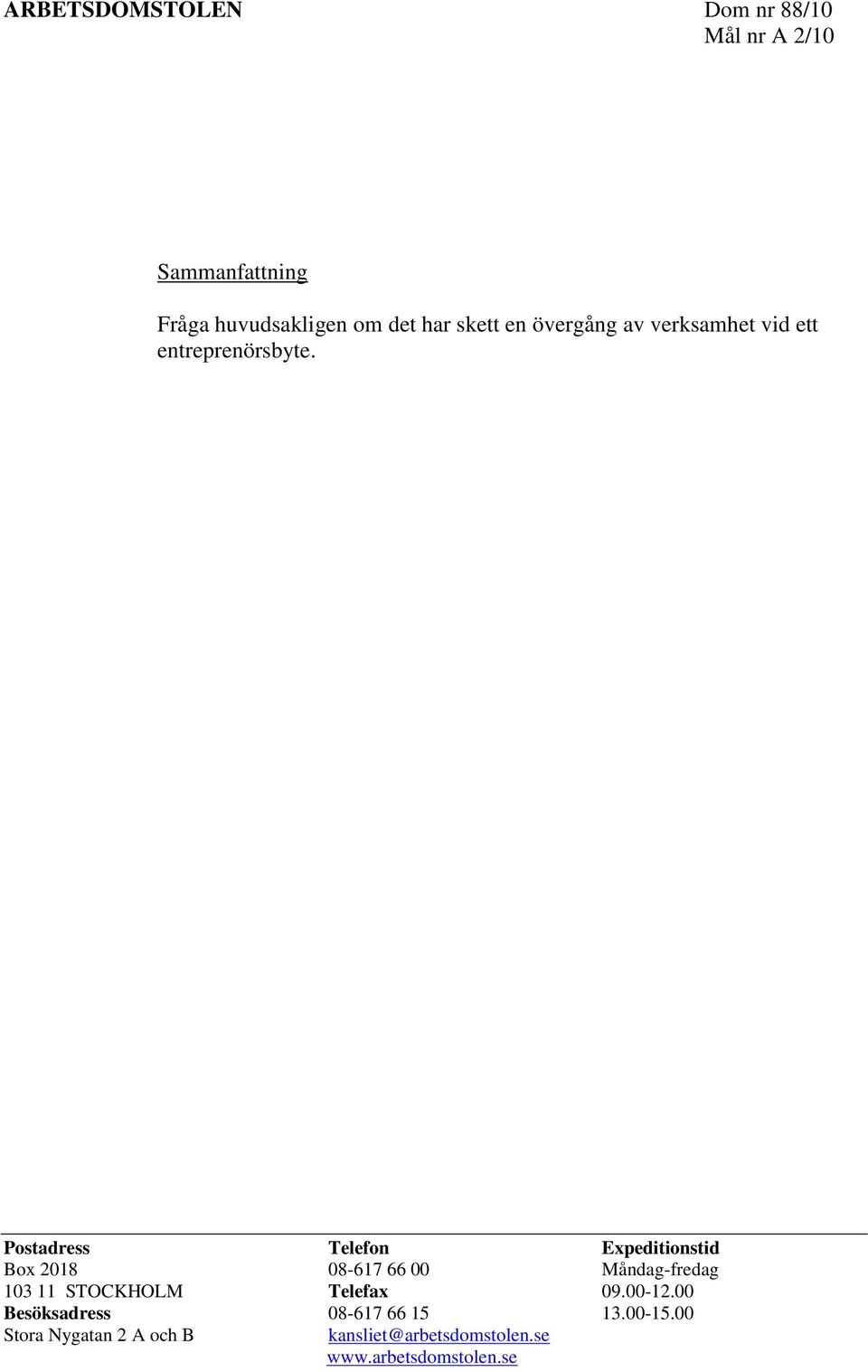 Postadress Telefon Expeditionstid Box 2018 08-617 66 00 Måndag-fredag 103 11 STOCKHOLM