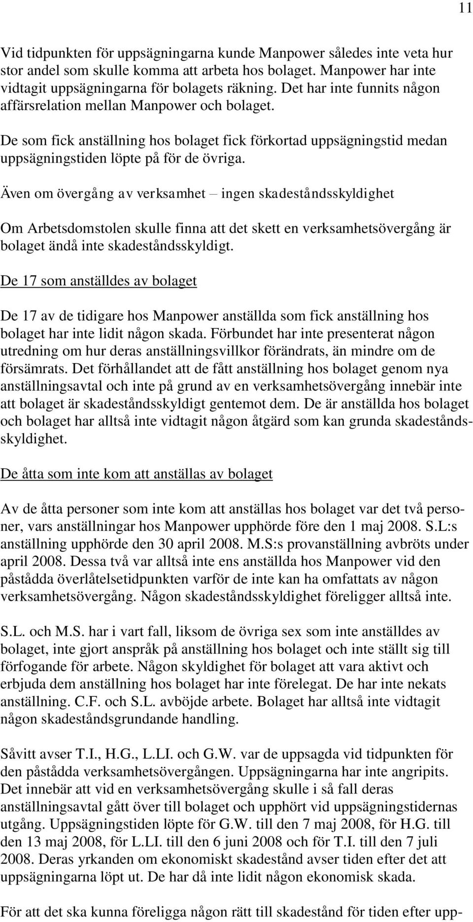 Även om övergång av verksamhet ingen skadeståndsskyldighet Om Arbetsdomstolen skulle finna att det skett en verksamhetsövergång är bolaget ändå inte skadeståndsskyldigt.