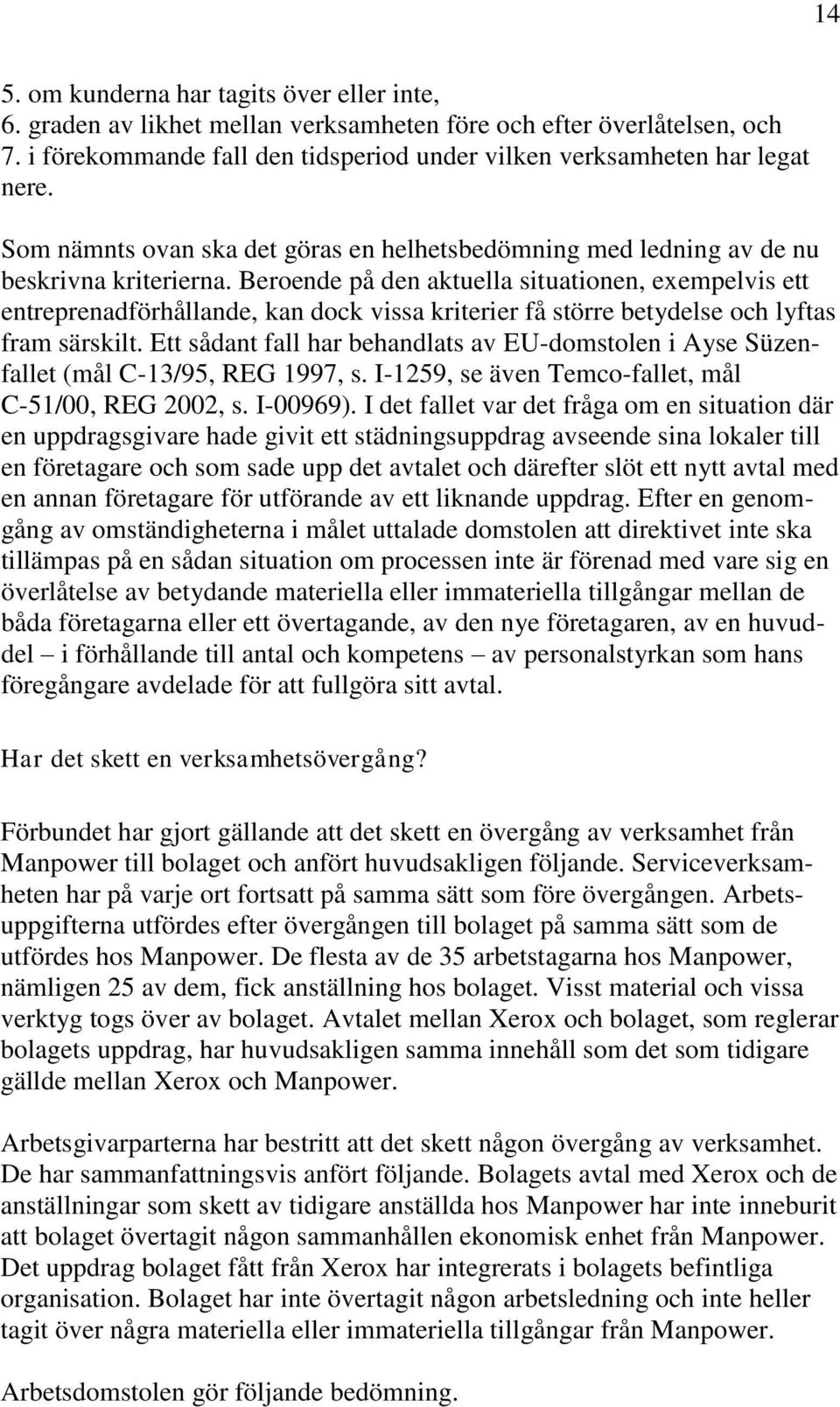 Beroende på den aktuella situationen, exempelvis ett entreprenadförhållande, kan dock vissa kriterier få större betydelse och lyftas fram särskilt.