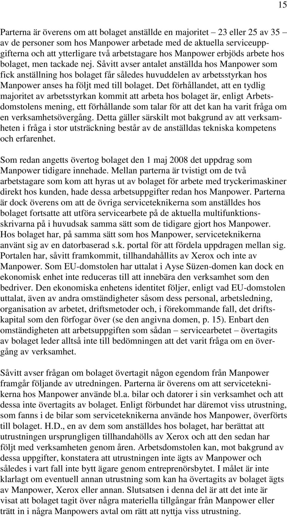 Såvitt avser antalet anställda hos Manpower som fick anställning hos bolaget får således huvuddelen av arbetsstyrkan hos Manpower anses ha följt med till bolaget.