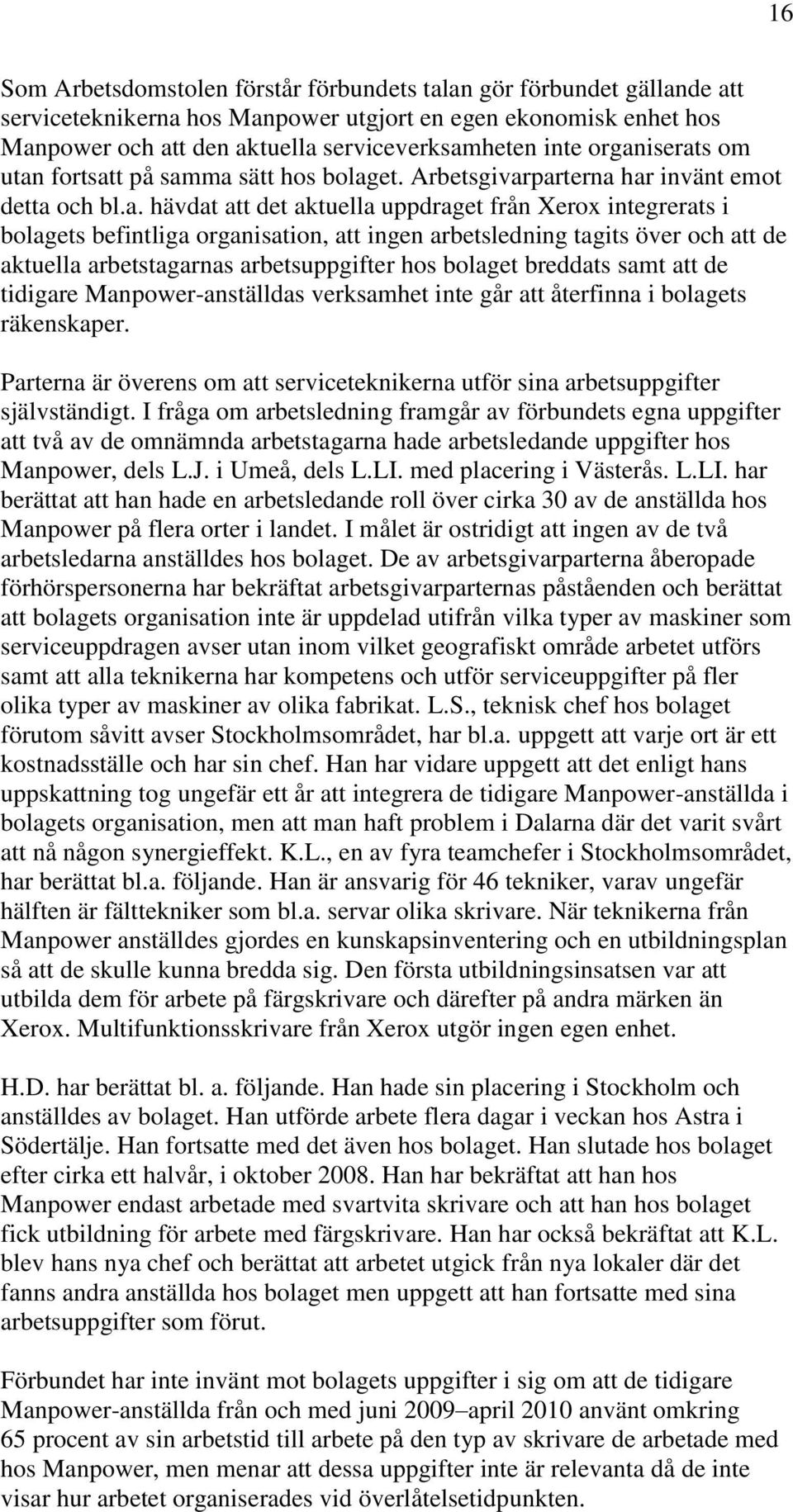organisation, att ingen arbetsledning tagits över och att de aktuella arbetstagarnas arbetsuppgifter hos bolaget breddats samt att de tidigare Manpower-anställdas verksamhet inte går att återfinna i