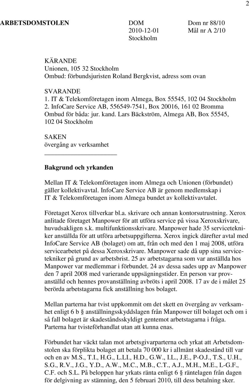Lars Bäckström, Almega AB, Box 55545, 102 04 Stockholm SAKEN övergång av verksamhet Bakgrund och yrkanden Mellan IT & Telekomföretagen inom Almega och Unionen (förbundet) gäller kollektivavtal.